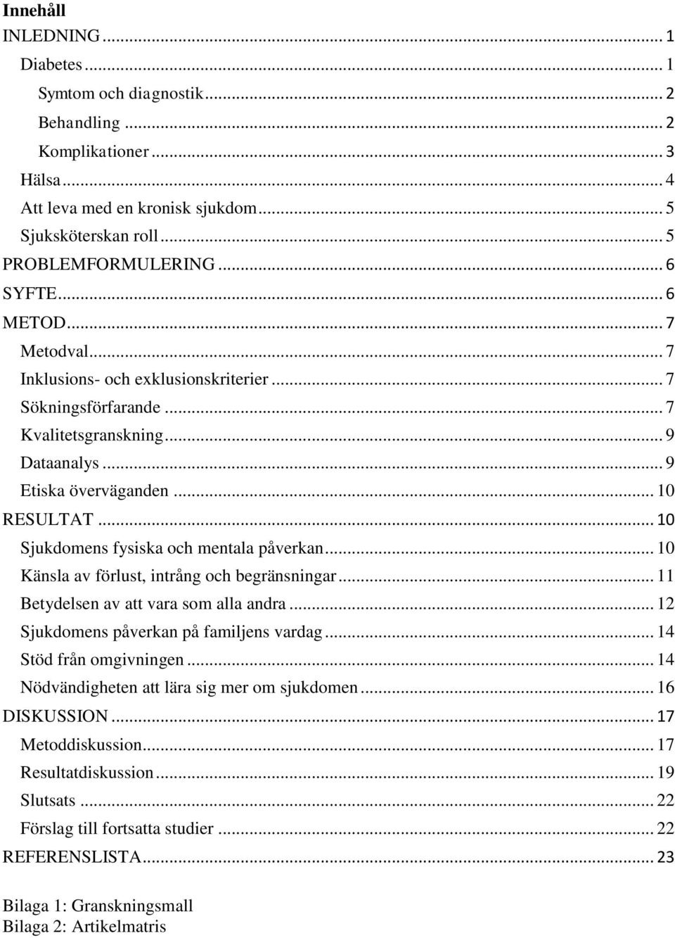 .. 10 Sjukdomens fysiska och mentala påverkan... 10 Känsla av förlust, intrång och begränsningar... 11 Betydelsen av att vara som alla andra... 12 Sjukdomens påverkan på familjens vardag.