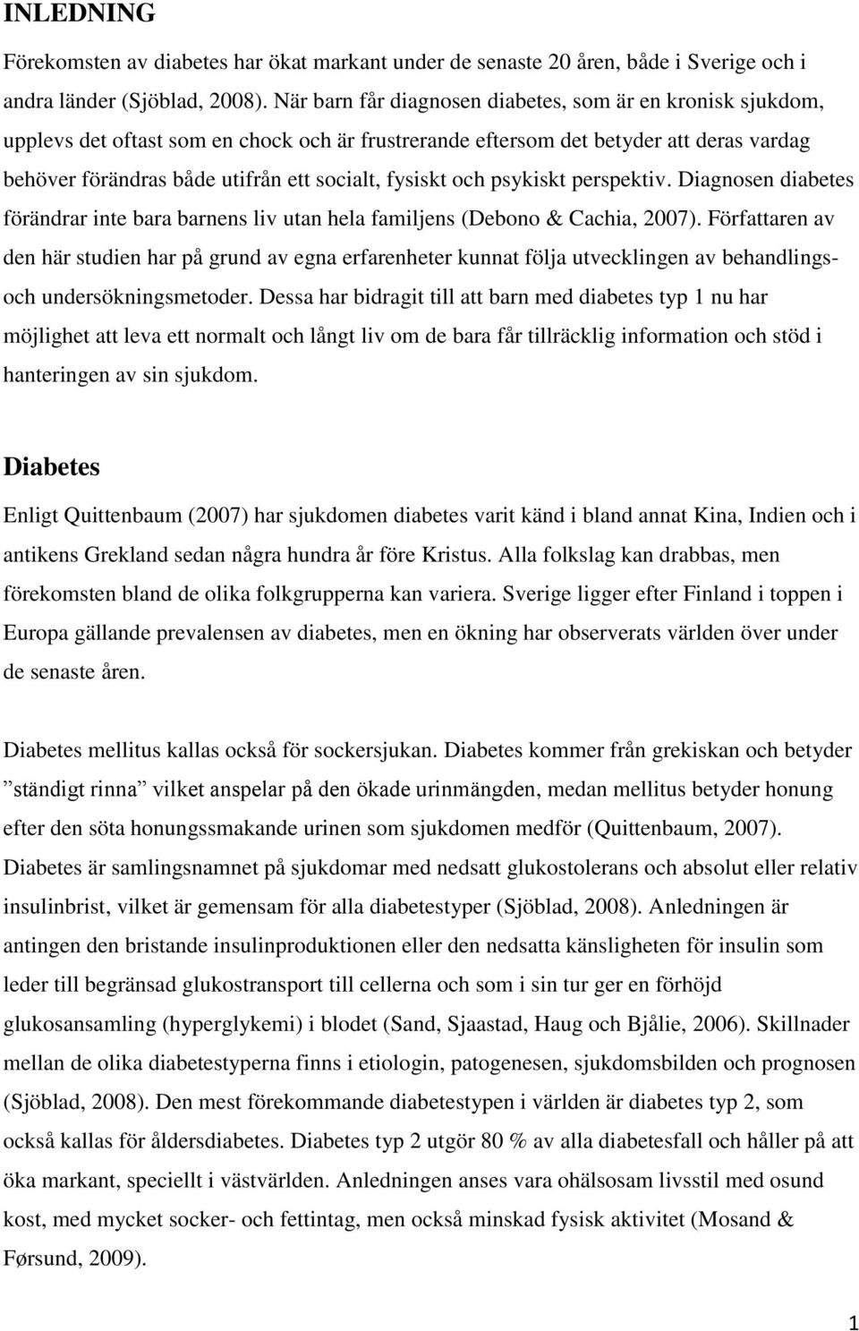 fysiskt och psykiskt perspektiv. Diagnosen diabetes förändrar inte bara barnens liv utan hela familjens (Debono & Cachia, 2007).