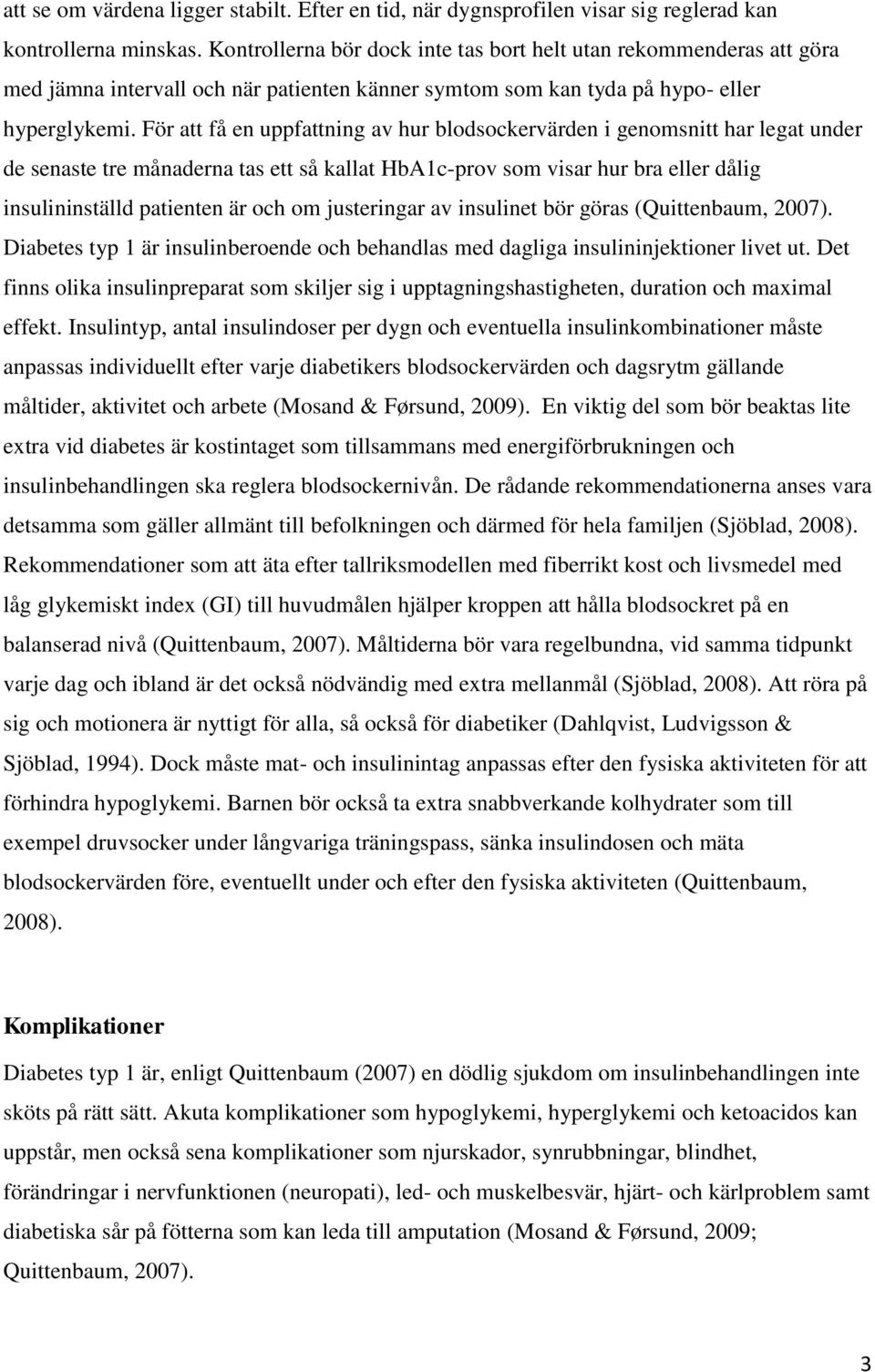 För att få en uppfattning av hur blodsockervärden i genomsnitt har legat under de senaste tre månaderna tas ett så kallat HbA1c-prov som visar hur bra eller dålig insulininställd patienten är och om