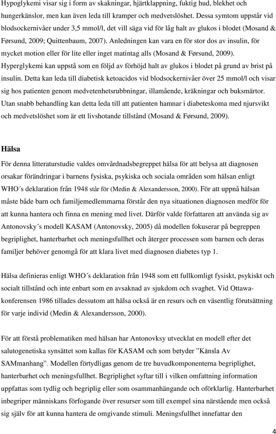 Anledningen kan vara en för stor dos av insulin, för mycket motion eller för lite eller inget matintag alls (Mosand & Førsund, 2009).