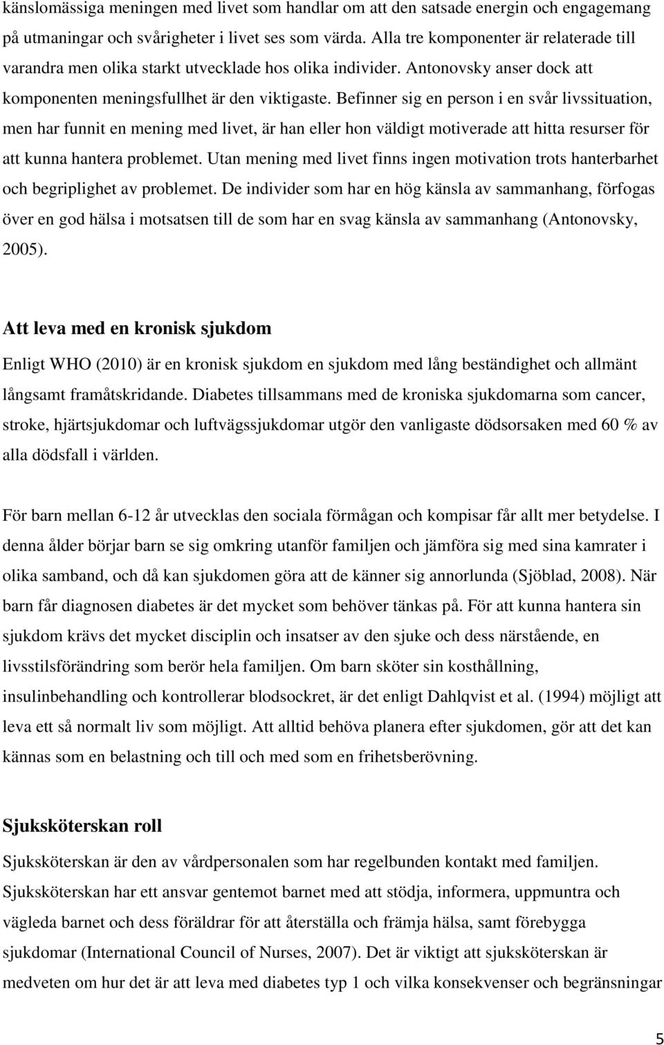 Befinner sig en person i en svår livssituation, men har funnit en mening med livet, är han eller hon väldigt motiverade att hitta resurser för att kunna hantera problemet.