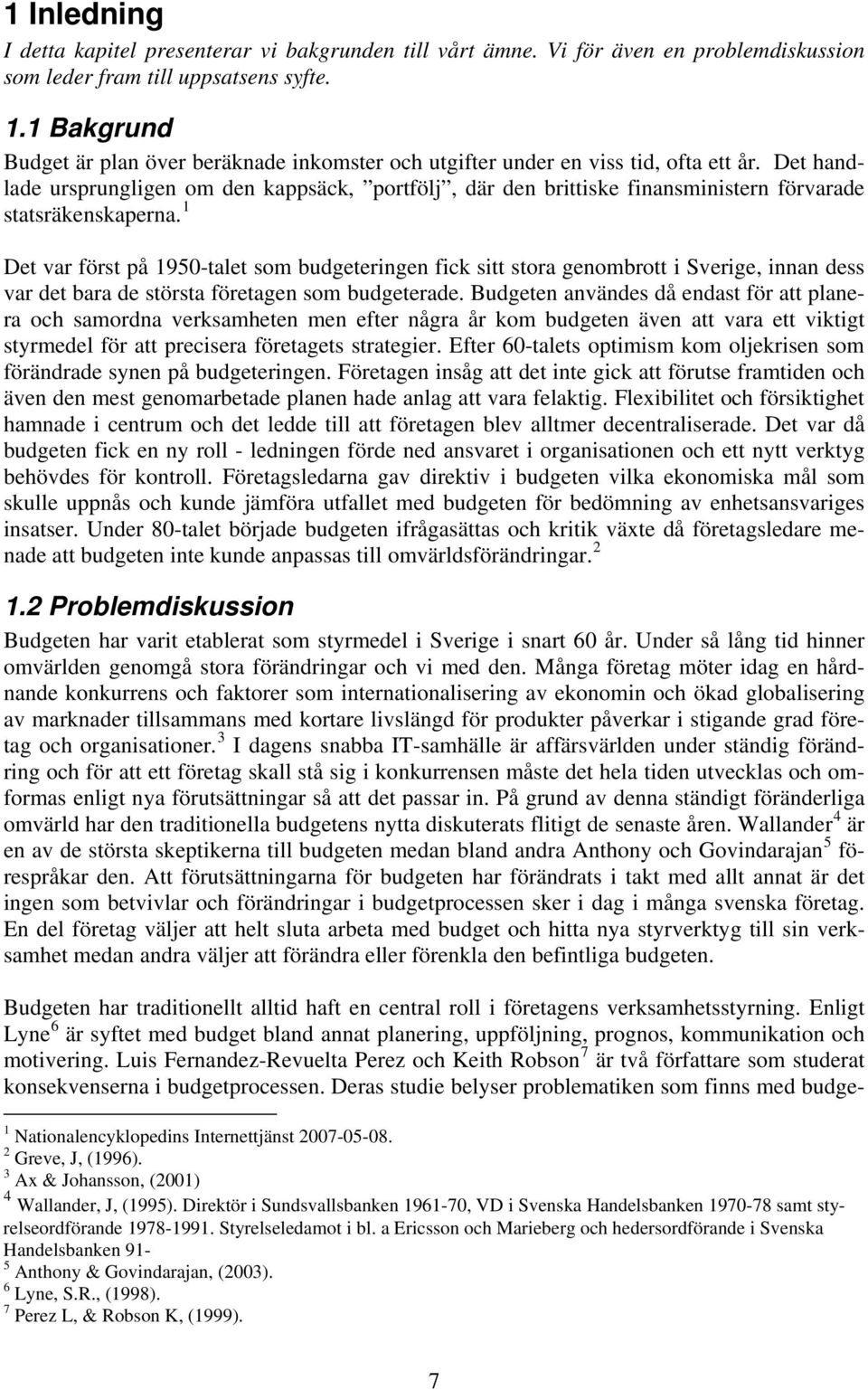 Det handlade ursprungligen om den kappsäck, portfölj, där den brittiske finansministern förvarade statsräkenskaperna.