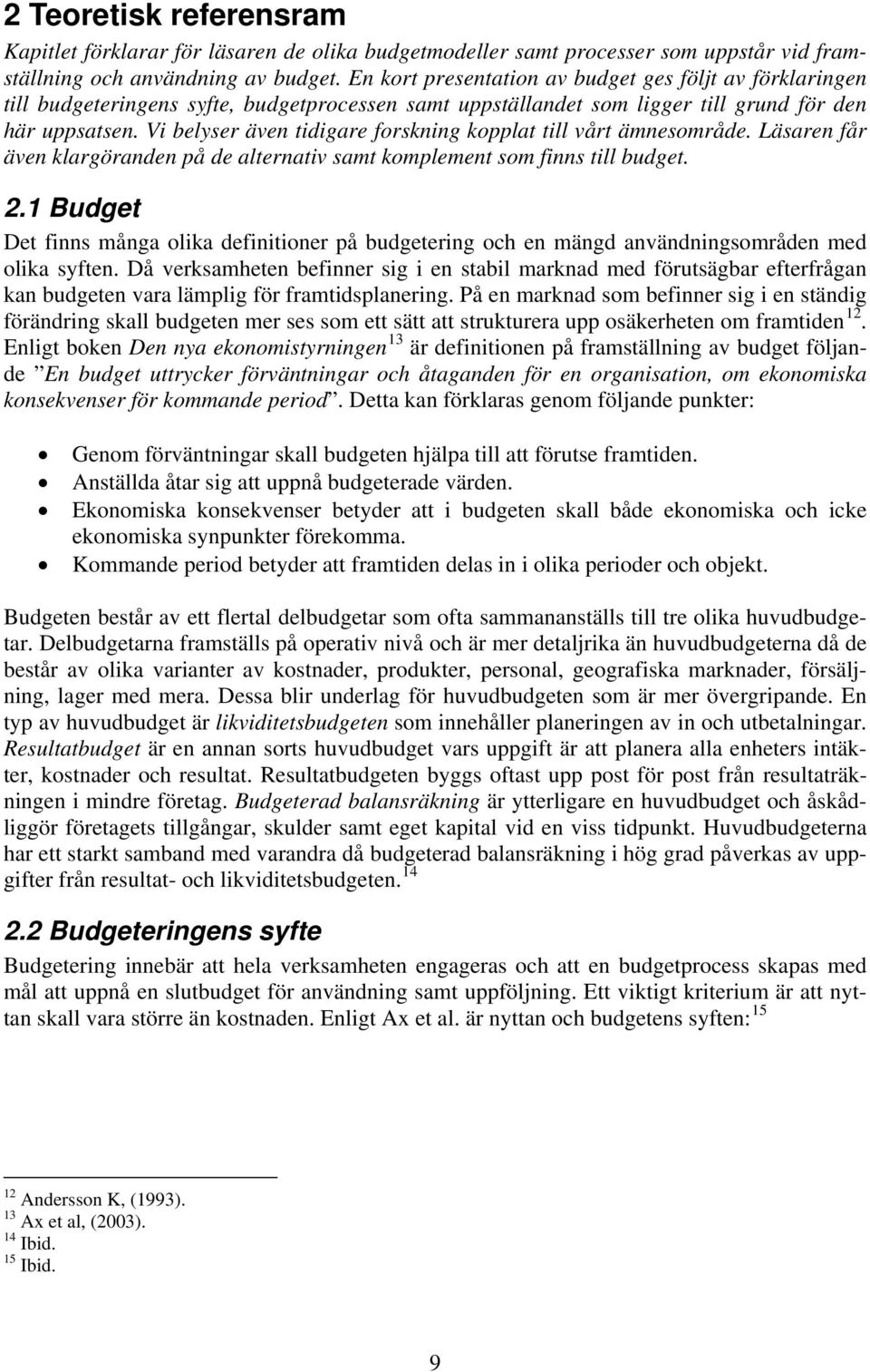 Vi belyser även tidigare forskning kopplat till vårt ämnesområde. Läsaren får även klargöranden på de alternativ samt komplement som finns till budget. 2.