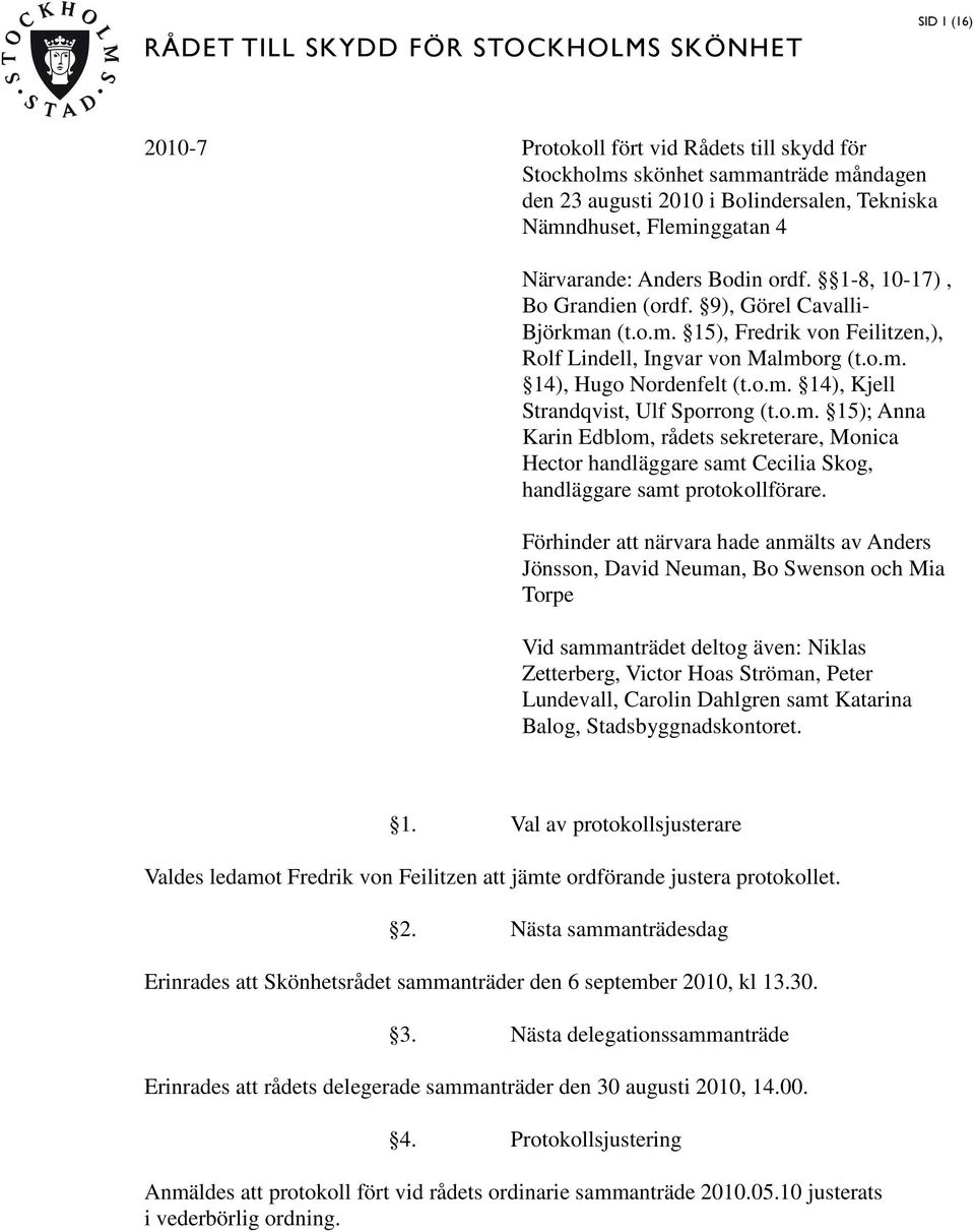 o.m. 14), Kjell Strandqvist, Ulf Sporrong (t.o.m. 15); Anna Karin Edblom, rådets sekreterare, Monica Hector handläggare samt Cecilia Skog, handläggare samt protokollförare.