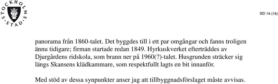 Hyrkuskverket efterträddes av Djurgårdens ridskola, som brann ner på 1960(?)-talet.