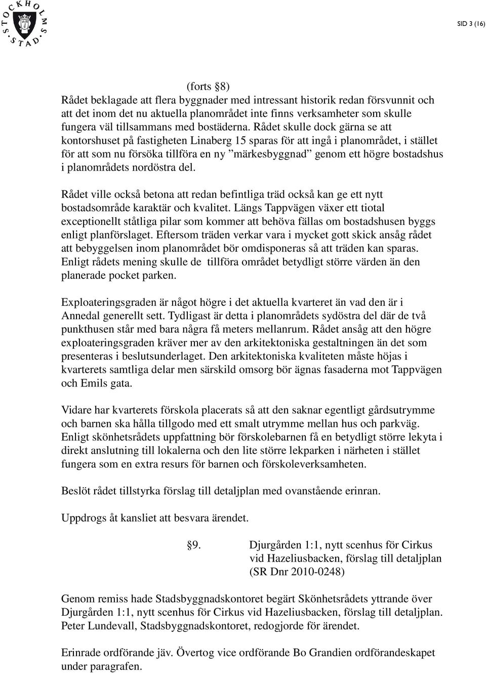 Rådet skulle dock gärna se att kontorshuset på fastigheten Linaberg 15 sparas för att ingå i planområdet, i stället för att som nu försöka tillföra en ny märkesbyggnad genom ett högre bostadshus i