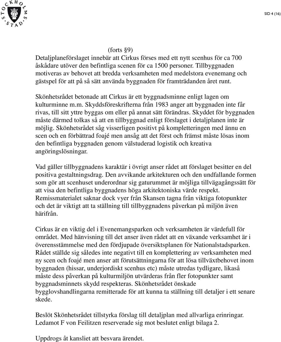 Skönhetsrådet betonade att Cirkus är ett byggnadsminne enligt lagen om kulturminne m.m. Skyddsföreskrifterna från 1983 anger att byggnaden inte får rivas, till sitt yttre byggas om eller på annat sätt förändras.
