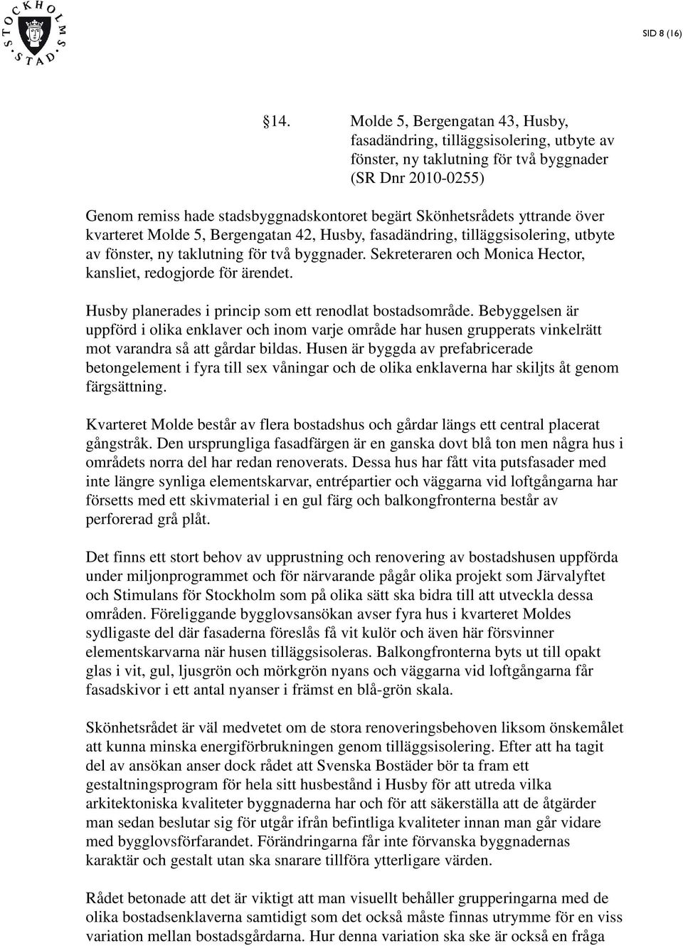 yttrande över kvarteret Molde 5, Bergengatan 42, Husby, fasadändring, tilläggsisolering, utbyte av fönster, ny taklutning för två byggnader.