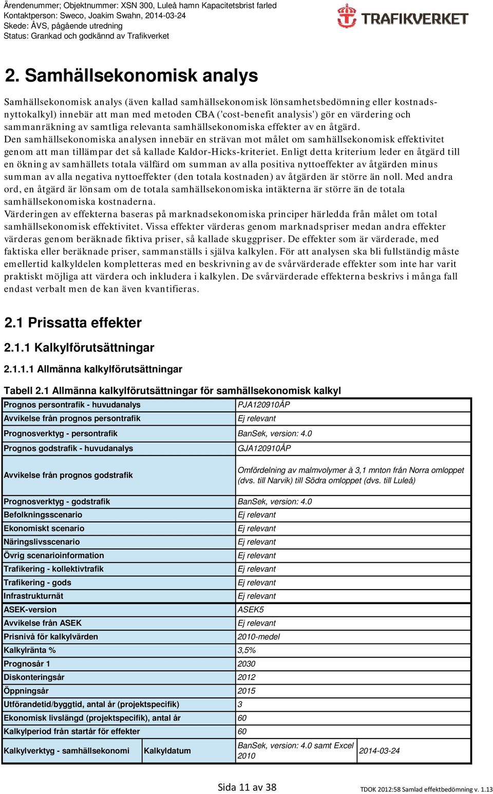 Den samhällsekonomiska analysen innebär en strävan mot målet om samhällsekonomisk effektivitet genom att man tillämpar det så kallade Kaldor-Hicks-kriteriet.