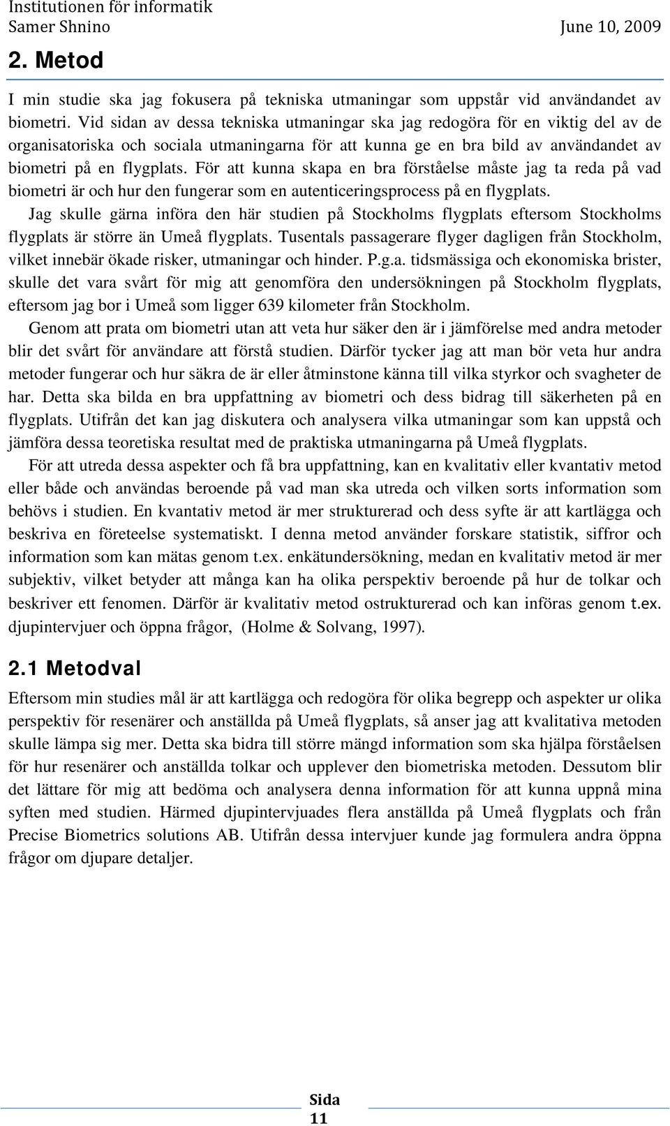 För att kunna skapa en bra förståelse måste jag ta reda på vad biometri är och hur den fungerar som en autenticeringsprocess på en flygplats.