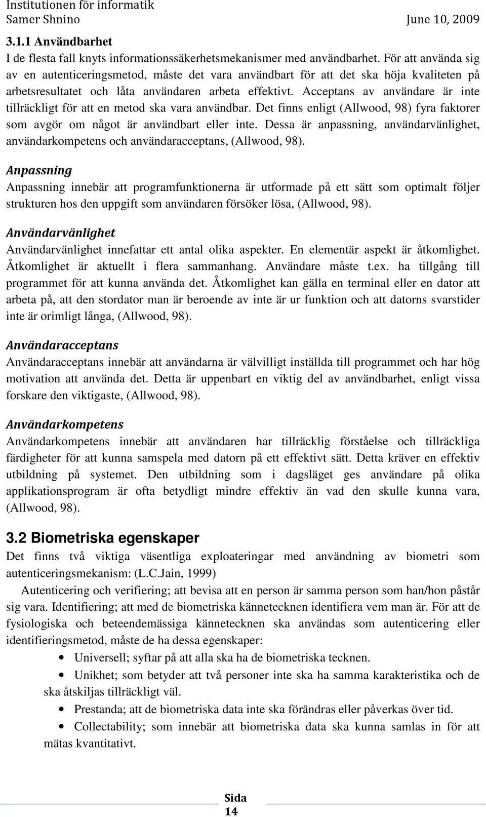 Acceptans av användare är inte tillräckligt för att en metod ska vara användbar. Det finns enligt (Allwood, 98) fyra faktorer som avgör om något är användbart eller inte.