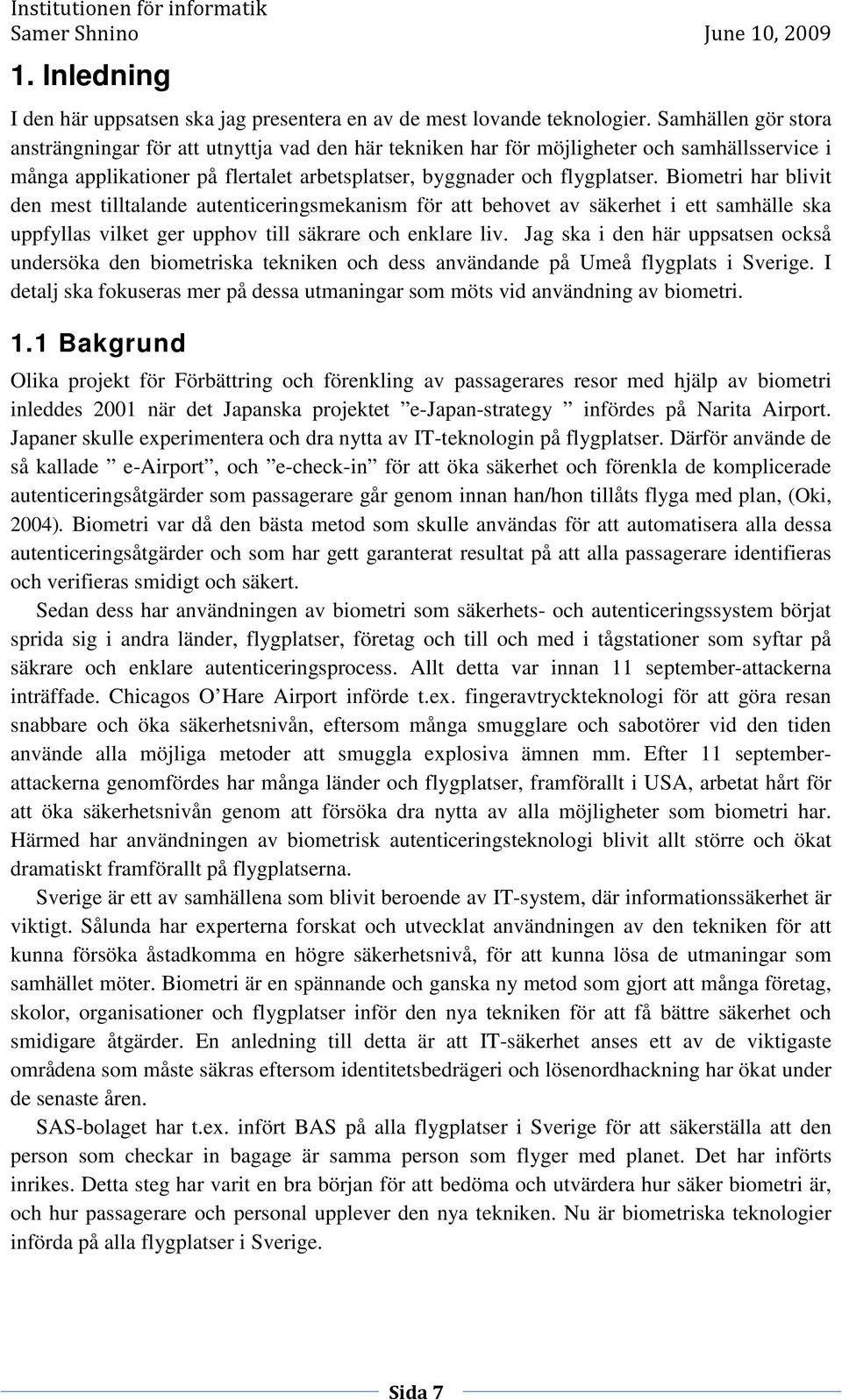 Biometri har blivit den mest tilltalande autenticeringsmekanism för att behovet av säkerhet i ett samhälle ska uppfyllas vilket ger upphov till säkrare och enklare liv.