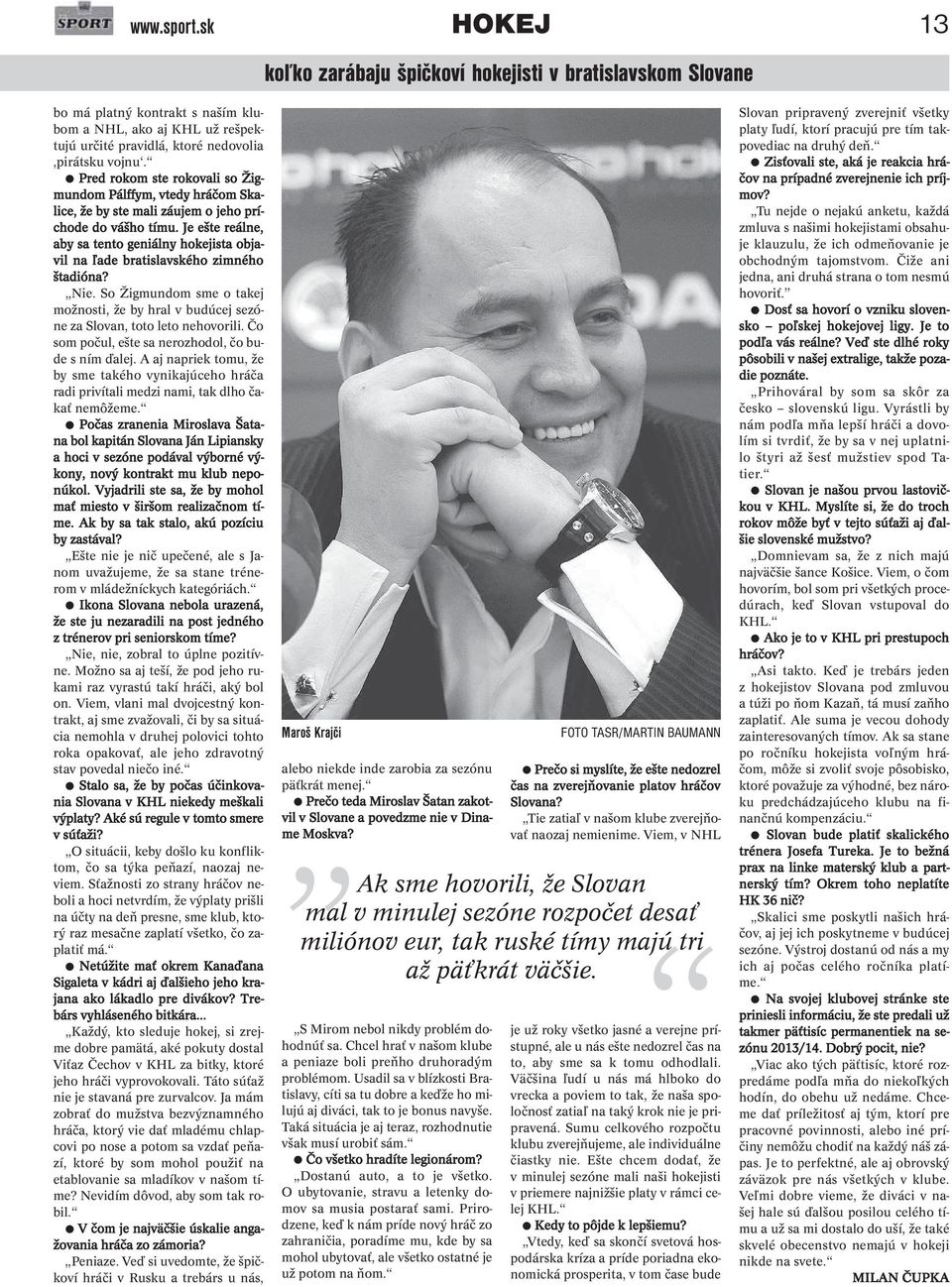 Je ešte reálne, aby sa tento geniálny hokejista objavil na ľade bratislavského zimného štadióna? Nie. So Žigmundom sme o takej možnosti, že by hral v budúcej sezóne za Slovan, toto leto nehovorili.