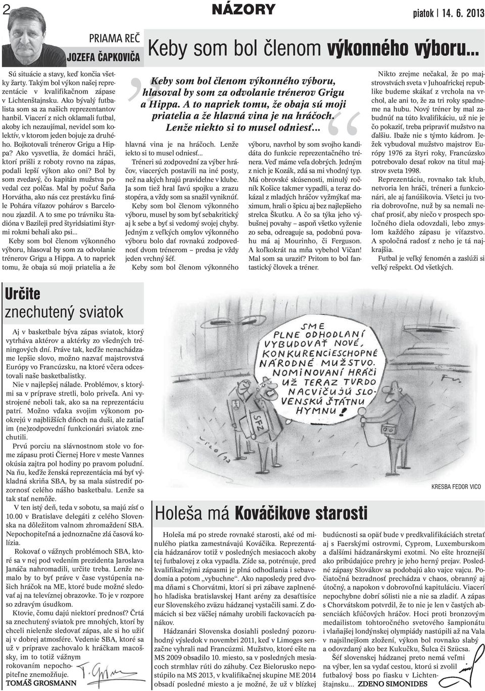 Bojkotovali trénerov Grigu a Hippa? Ako vysvetlia, že domáci hráči, ktorí prišli z roboty rovno na zápas, podali lepší výkon ako oni? Bol by som zvedavý, čo kapitán mužstva povedal cez polčas.