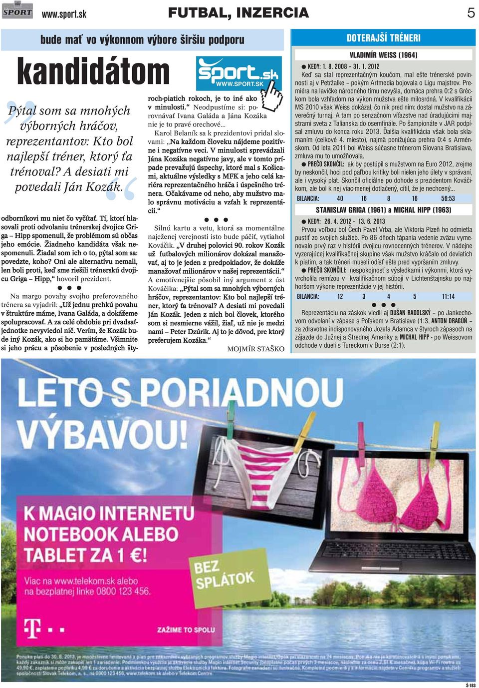 Žiadneho kandidáta však nespomenuli. Žiadal som ich o to, pýtal som sa: povedzte, koho? Oni ale alternatívu nemali, len boli proti, keď sme riešili trénerskú dvojicu Griga Hipp, hovoril prezident.