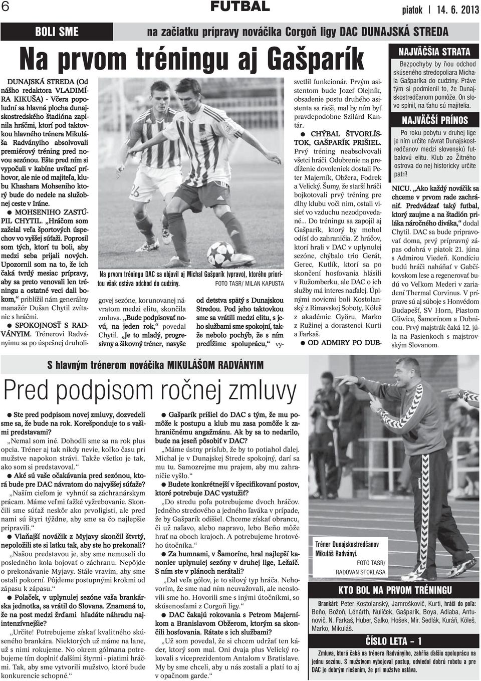 Ešte pred ním si vypočuli v kabíne uvítací príhovor, ale nie od majiteľa, klubu Khashara Mohseniho ktorý bude do nedele na služobnej ceste v Iráne. MOHSENIHO ZASTÚ- PIL CHYTIL.