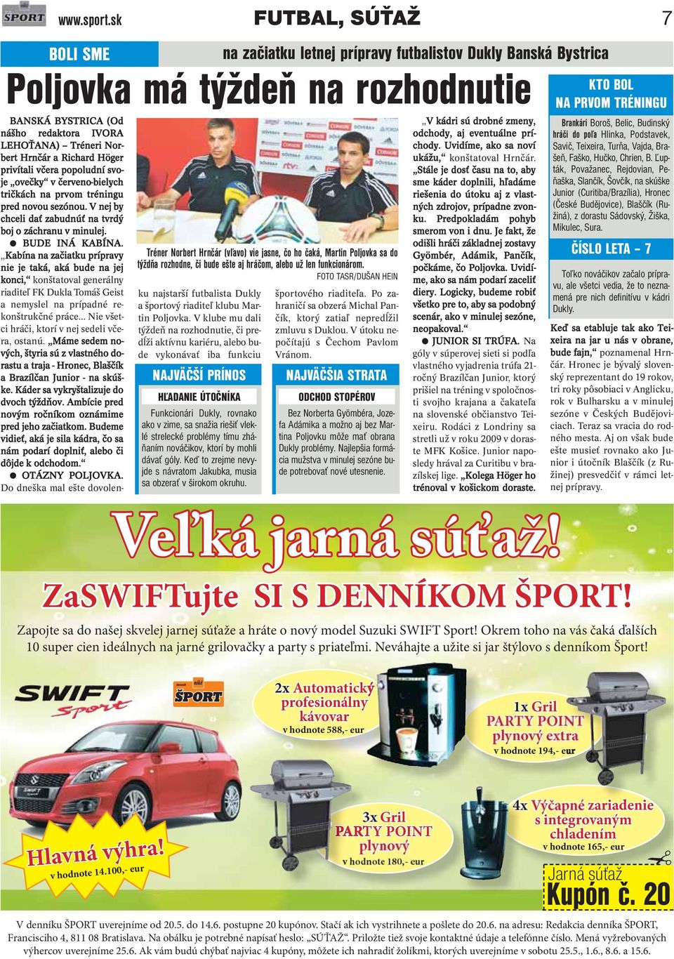 tréningu pred novou sezónou. V nej by chceli dať zabudnúť na tvrdý boj o záchranu v minulej. BUDE INÁ KABÍNA.