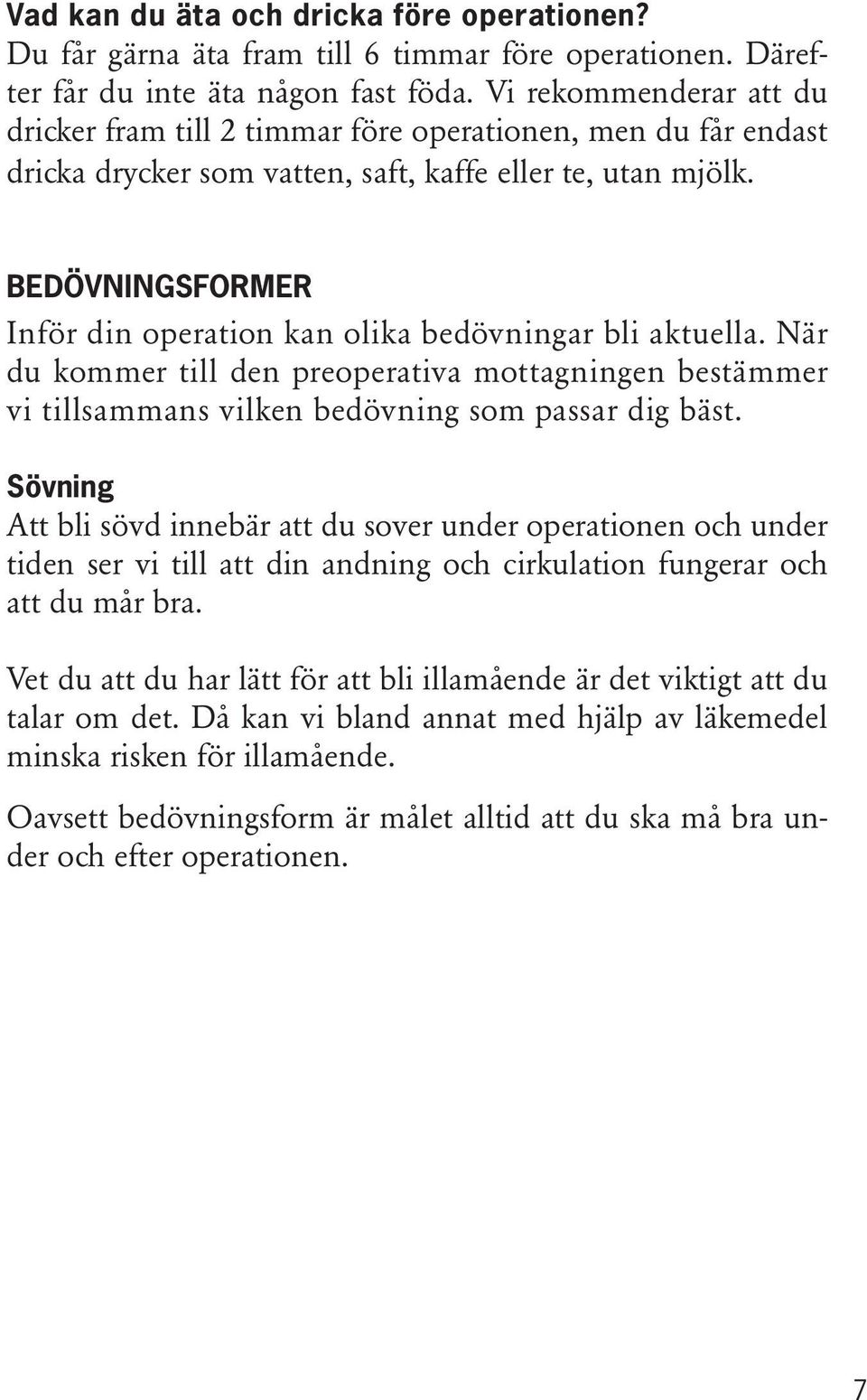 BEDÖVNINGSFORMER Inför din operation kan olika bedövningar bli aktuella. När du kommer till den preoperativa mottagningen bestämmer vi tillsammans vilken bedövning som passar dig bäst.