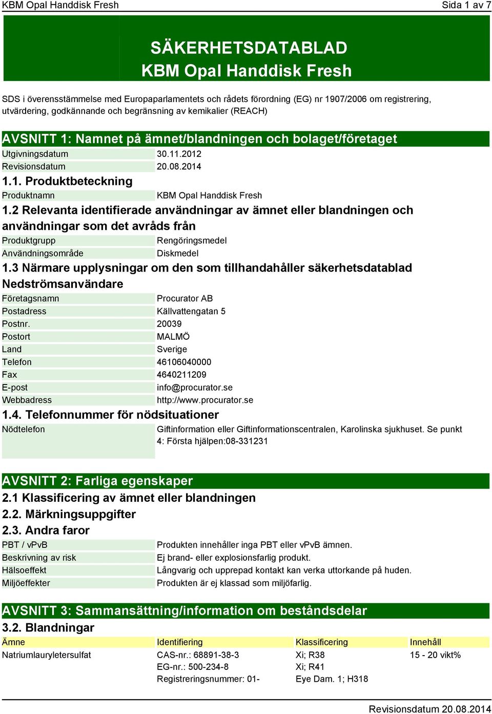 2 Relevanta identifierade användningar av ämnet eller blandningen och användningar som det avråds från Produktgrupp Rengöringsmedel Användningsområde Diskmedel 1.