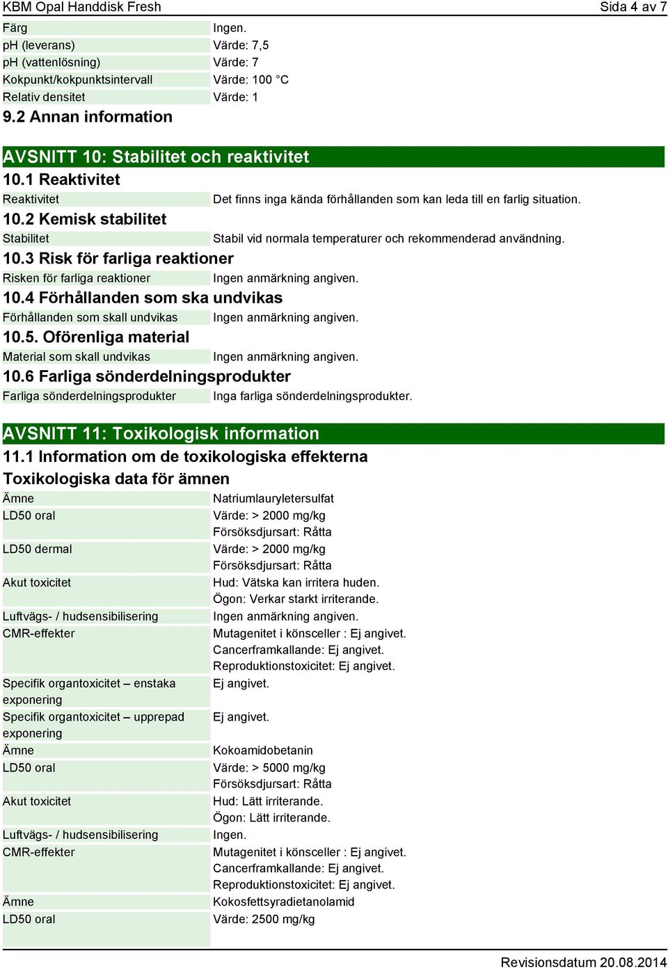 4 Förhållanden som ska undvikas Förhållanden som skall undvikas 10.5. Oförenliga material Material som skall undvikas 10.