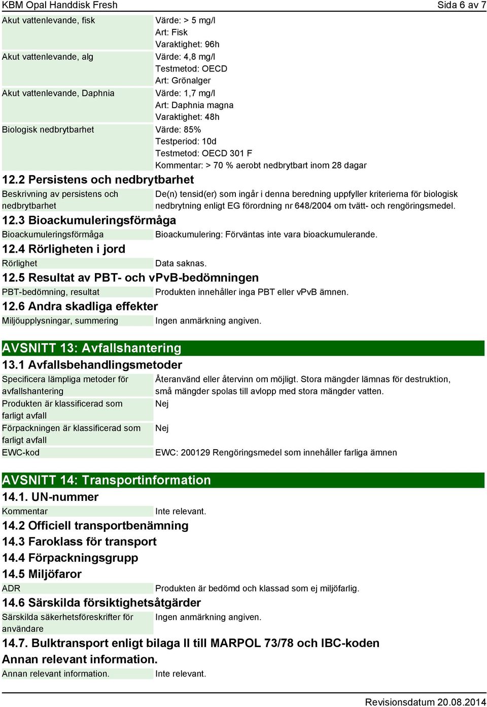 2 Persistens och nedbrytbarhet Beskrivning av persistens och nedbrytbarhet De(n) tensid(er) som ingår i denna beredning uppfyller kriterierna för biologisk nedbrytning enligt EG förordning nr