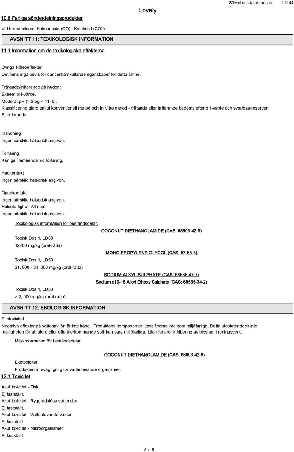 Moderat ph (> 2 og < 11, 5). Klassificering gjord enligt konventionell metod och In Vitro metod - frätande eller irriterande bedöms efter ph-värde och syra/bas-reserven. Ej irriterande.