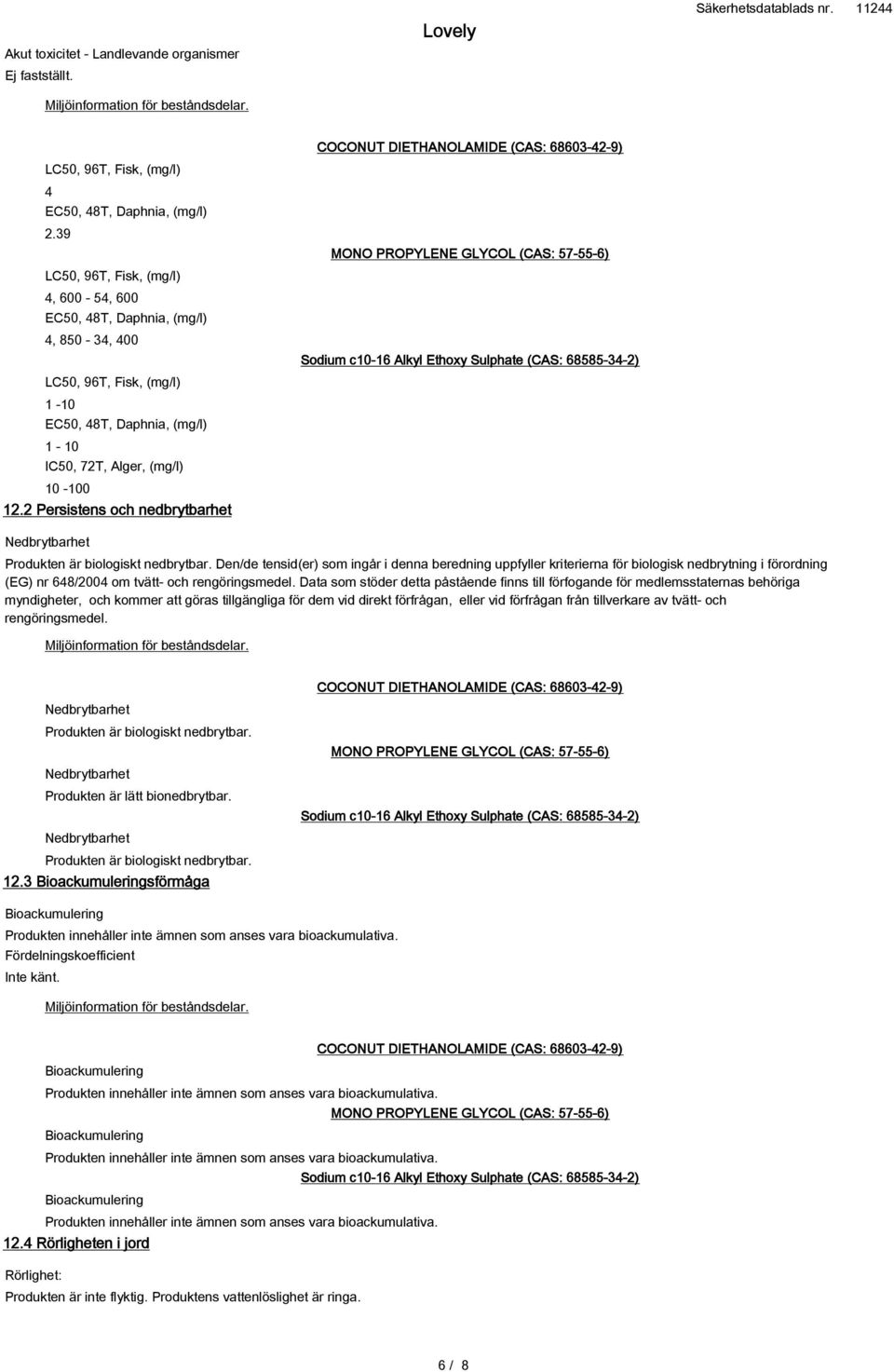 2 Persistens och nedbrytbarhet Nedbrytbarhet Produkten är biologiskt nedbrytbar.