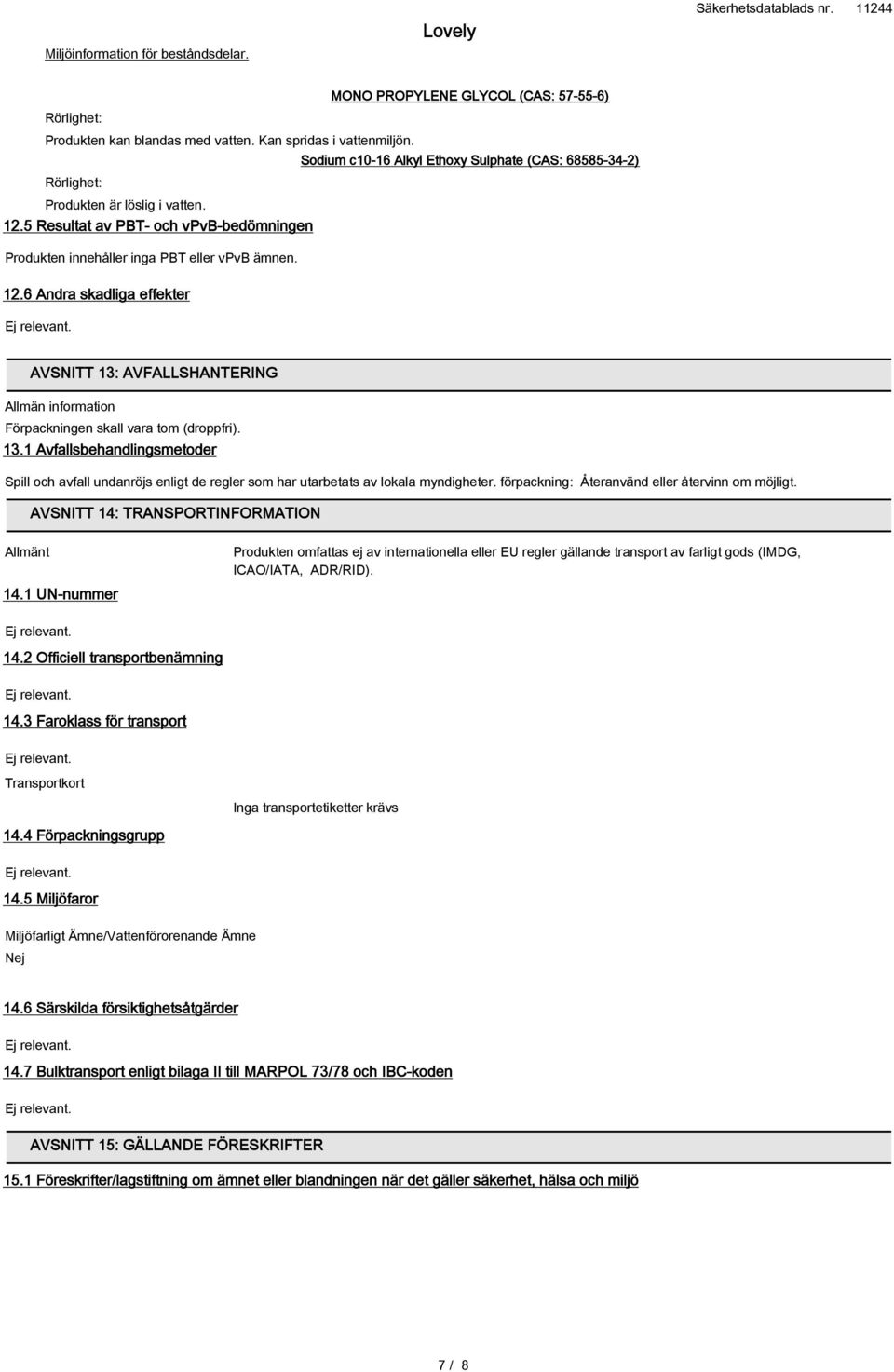 6 Andra skadliga effekter AVSNITT 13: AVFALLSHANTERING Allmän information Förpackningen skall vara tom (droppfri). 13.1 Avfallsbehandlingsmetoder Spill och avfall undanröjs enligt de regler som har utarbetats av lokala myndigheter.