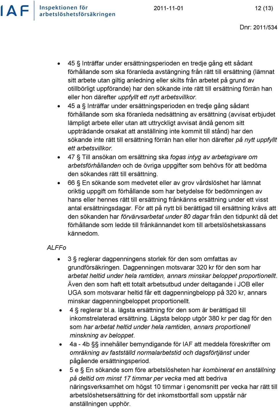 45 a Inträffar under ersättningsperioden en tredje gång sådant förhållande som ska föranleda nedsättning av ersättning (avvisat erbjudet lämpligt arbete eller utan att uttryckligt avvisat ändå genom