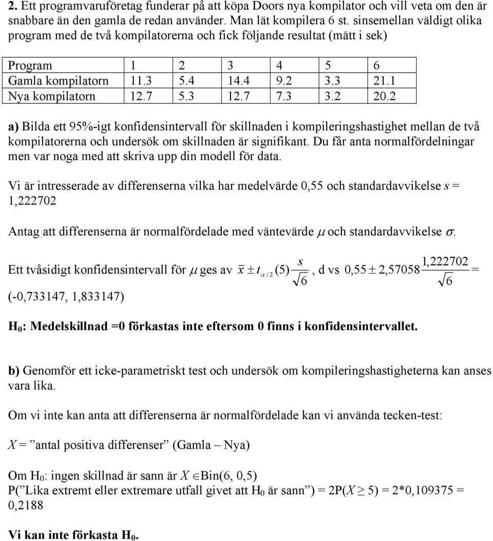 a Blda ett 95%-gt kofdestervall för skllade komlergshastghet mella de två komlatorera och udersök om skllade är sgfkat. Du får ata ormalfördelgar me var oga med att skrva u d modell för data.