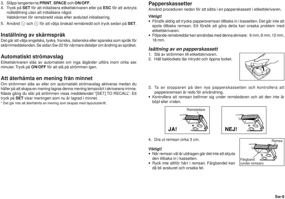 Inställning av skärmspråk Det går att välja engelska, tyska, franska, italienska eller spanska som språk för skärmmeddelanden. Se sidan Sw-22 för närmare detaljer om ändring av språket.