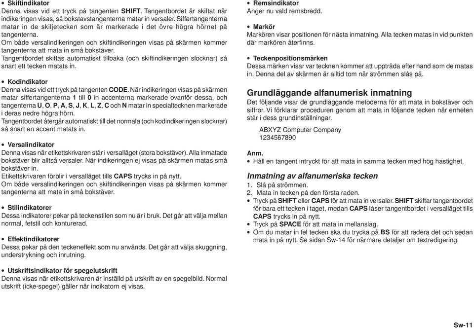 Om både versalindikeringen och skiftindikeringen visas på skärmen kommer tangenterna att mata in små bokstäver.