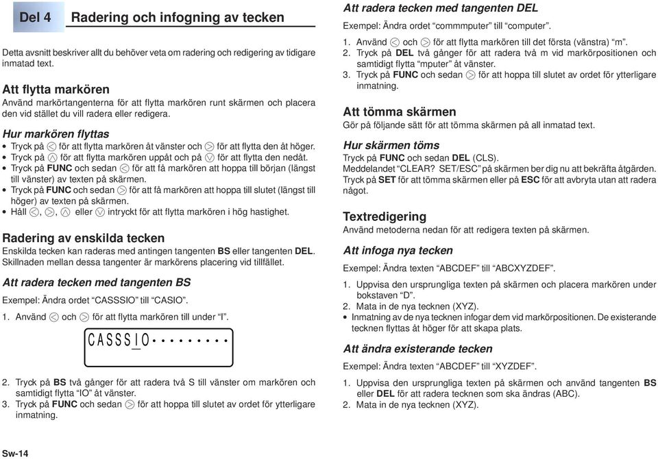 Hur markören flyttas Tryck på c för att flytta markören åt vänster och v för att flytta den åt höger. Tryck på x för att flytta markören uppåt och på z för att flytta den nedåt.