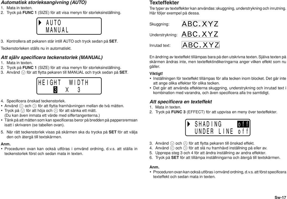 Tryck på FUNC 1 (SIZE) för att visa menyn för storleksinställning. 3. Använd z för att flytta pekaren till MANUAL och tryck sedan på SET. HE I G H T WIDTH 3 3 4. Specificera önskad teckenstorlek.