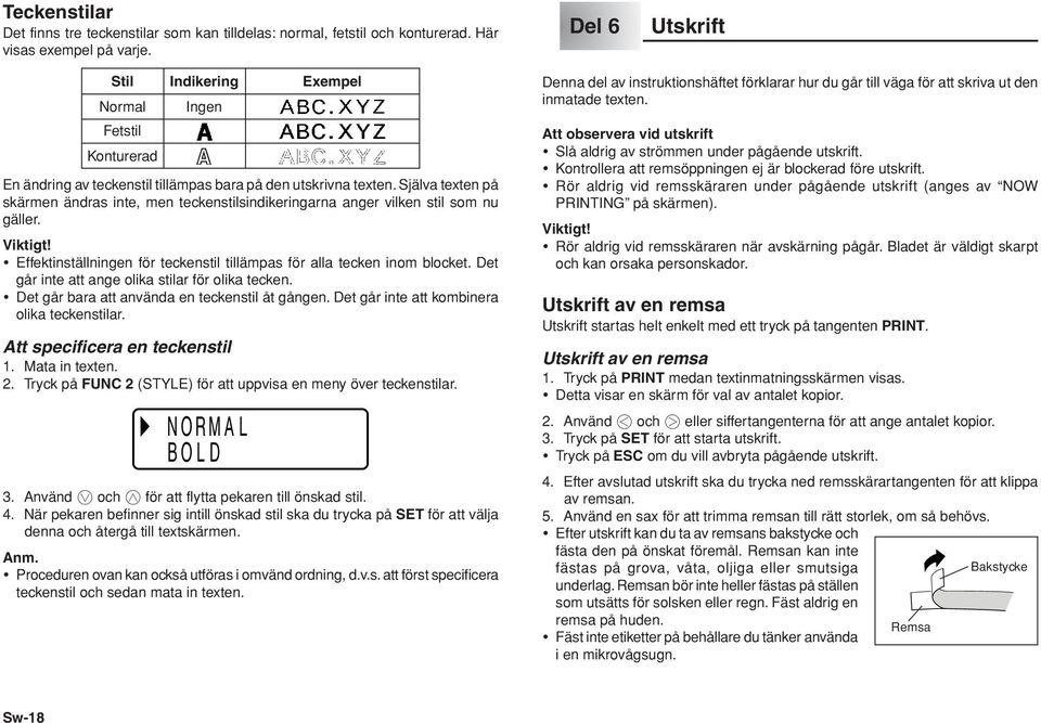 Själva texten på skärmen ändras inte, men teckenstilsindikeringarna anger vilken stil som nu gäller. Effektinställningen för teckenstil tillämpas för alla tecken inom blocket.