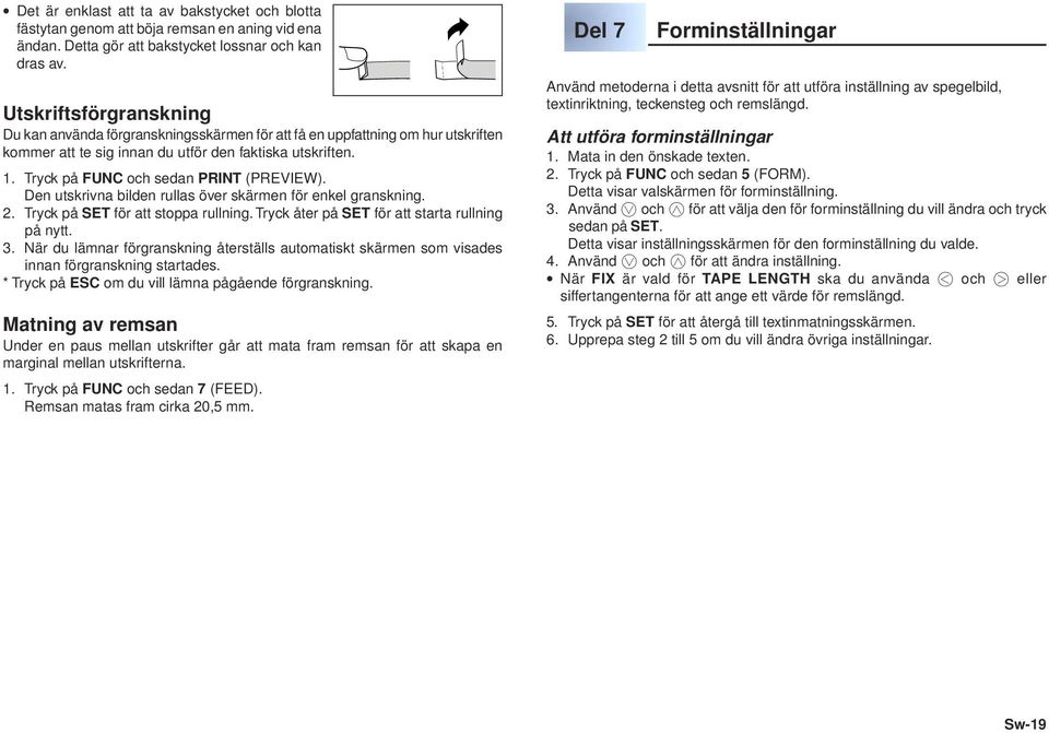 Tryck på FUNC och sedan PRINT (PREVIEW). Den utskrivna bilden rullas över skärmen för enkel granskning. 2. Tryck på SET för att stoppa rullning. Tryck åter på SET för att starta rullning på nytt. 3.