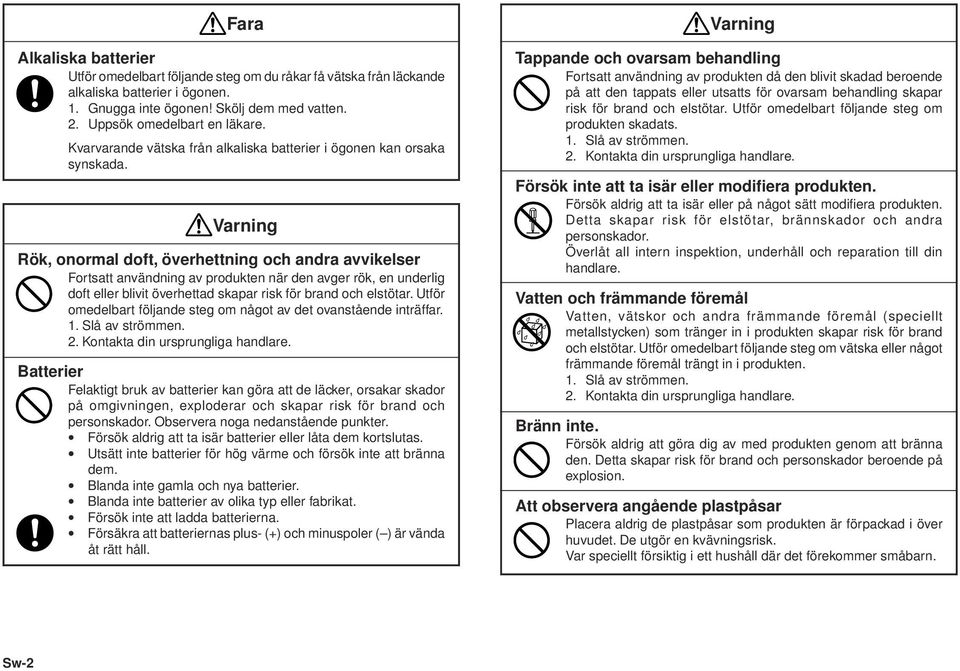 Varning Rök, onormal doft, överhettning och andra avvikelser Fortsatt användning av produkten när den avger rök, en underlig doft eller blivit överhettad skapar risk för brand och elstötar.