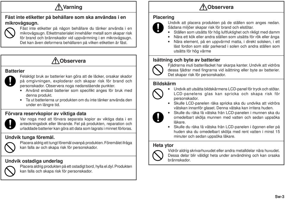 Observera Batterier Felaktigt bruk av batterier kan göra att de läcker, orsakar skador på omgivningen, exploderar och skapar risk för brand och personskador. Observera noga nedanstående punkter.