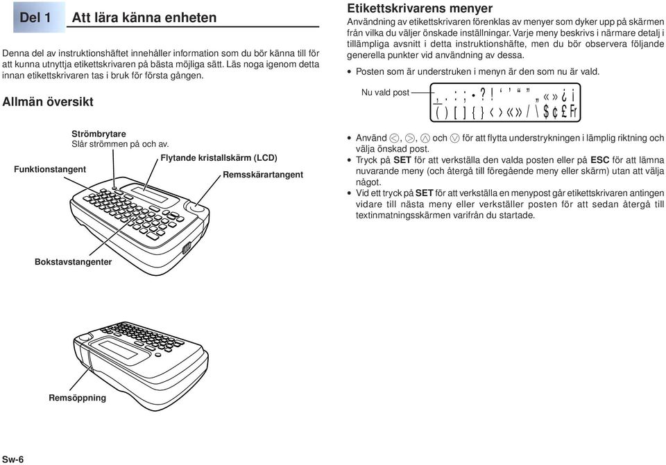 Flytande kristallskärm (LCD) Remsskärartangent Etikettskrivarens menyer Användning av etikettskrivaren förenklas av menyer som dyker upp på skärmen från vilka du väljer önskade inställningar.