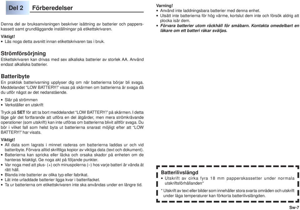 Utsätt inte batterierna för hög värme, kortslut dem inte och försök aldrig att plocka isär dem. Förvara batterier utom räckhåll för småbarn. Kontakta omedelbart en läkare om ett batteri råkar sväljas.