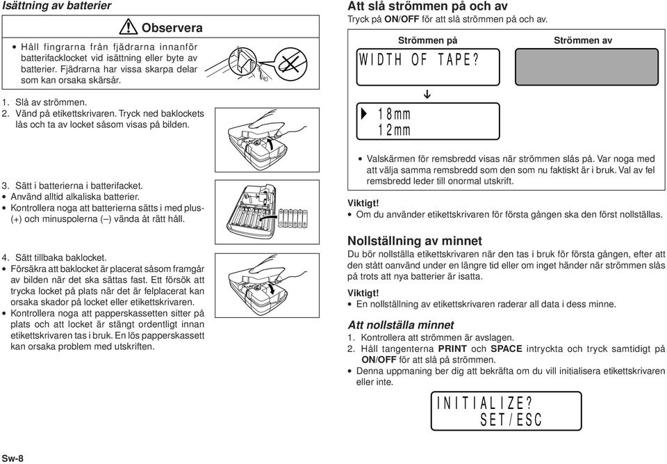 Tryck ned baklockets lås och ta av locket såsom visas på bilden. 3. Sätt i batterierna i batterifacket. Använd alltid alkaliska batterier.