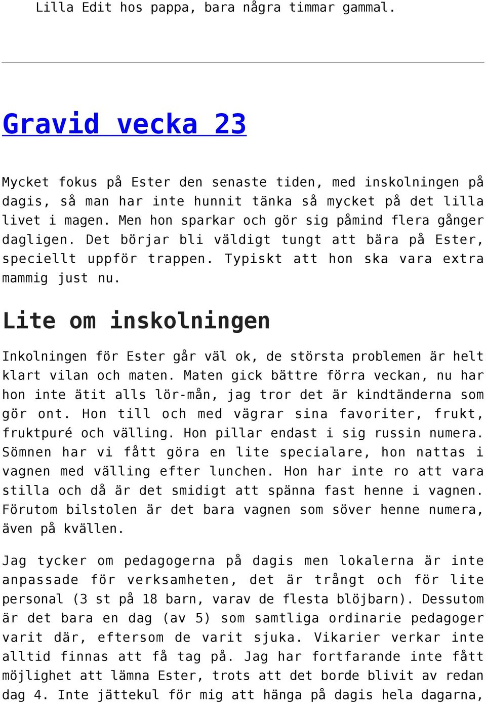 Lite om inskolningen Inkolningen för Ester går väl ok, de största problemen är helt klart vilan och maten.