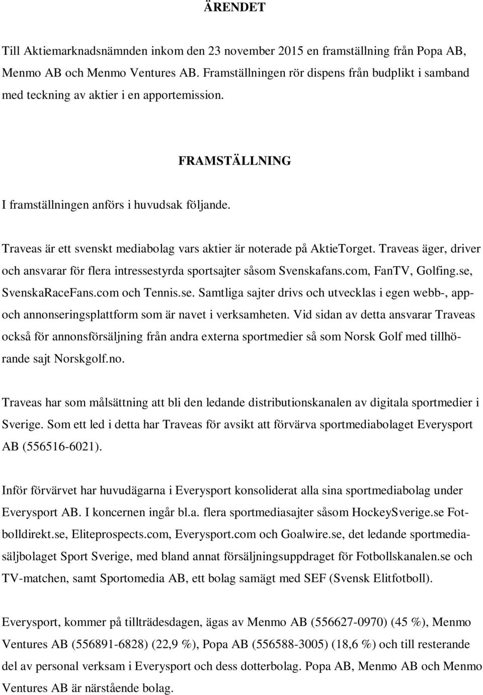 Traveas är ett svenskt mediabolag vars aktier är noterade på AktieTorget. Traveas äger, driver och ansvarar för flera intressestyrda sportsajter såsom Svenskafans.com, FanTV, Golfing.
