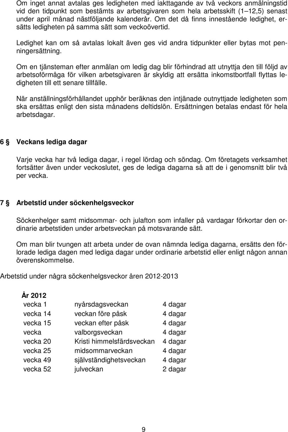 Om en tjänsteman efter anmälan om ledig dag blir förhindrad att utnyttja den till följd av arbetsoförmåga för vilken arbetsgivaren är skyldig att ersätta inkomstbortfall flyttas ledigheten till ett