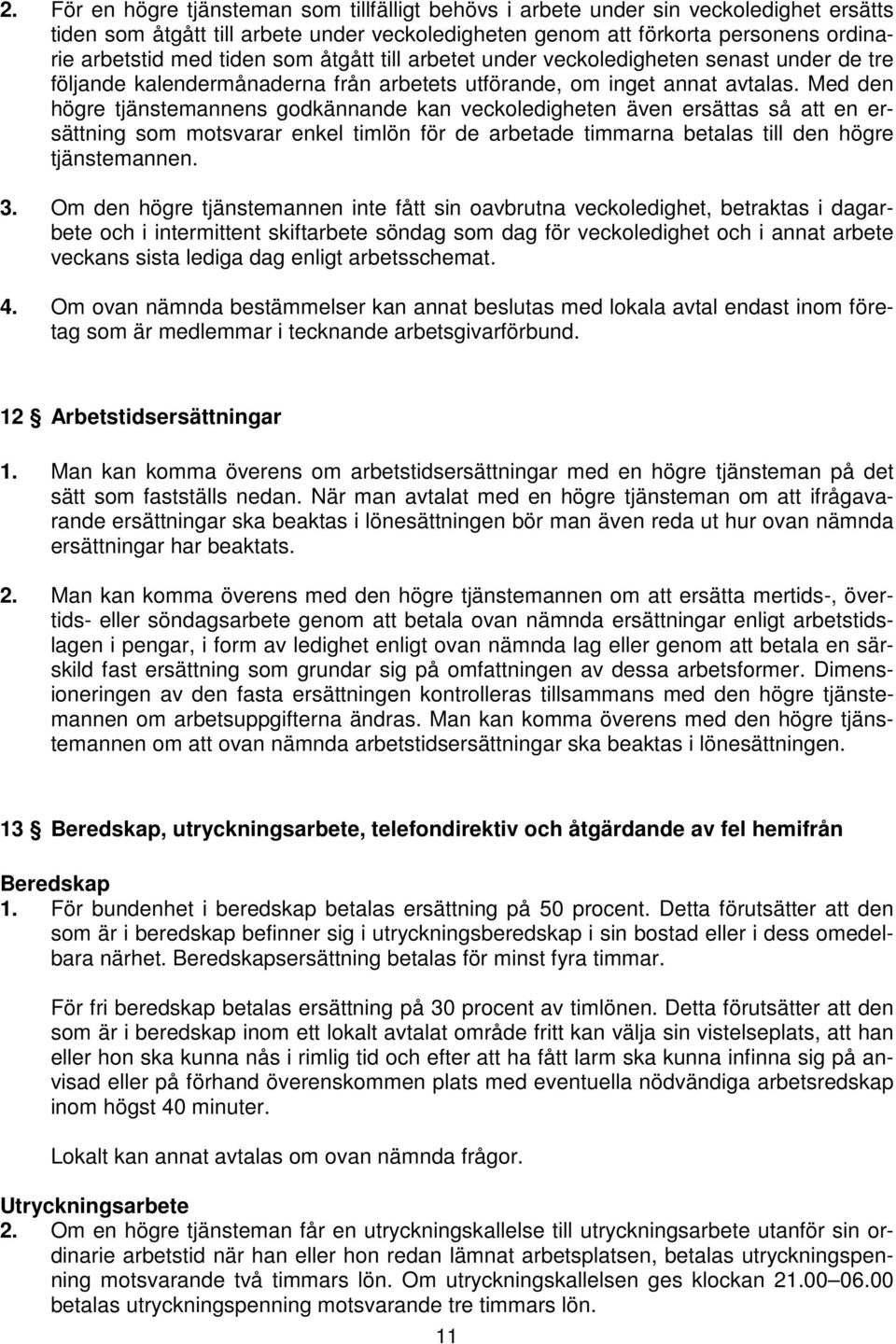 Med den högre tjänstemannens godkännande kan veckoledigheten även ersättas så att en ersättning som motsvarar enkel timlön för de arbetade timmarna betalas till den högre tjänstemannen. 3.