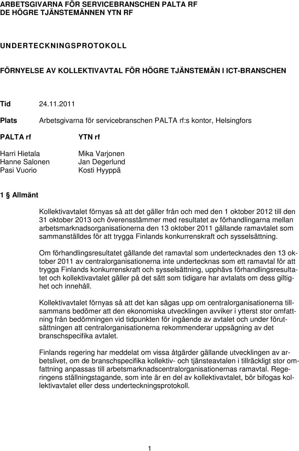 Kollektivavtalet förnyas så att det gäller från och med den 1 oktober 2012 till den 31 oktober 2013 och överensstämmer med resultatet av förhandlingarna mellan arbetsmarknadsorganisationerna den 13