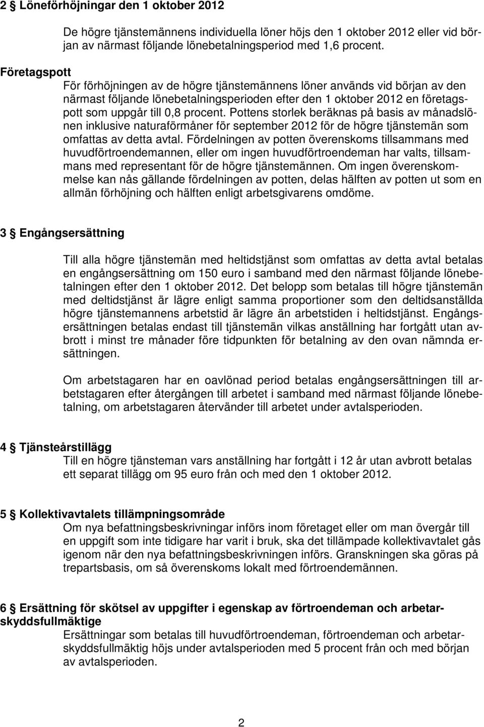 Pottens storlek beräknas på basis av månadslönen inklusive naturaförmåner för september 2012 för de högre tjänstemän som omfattas av detta avtal.