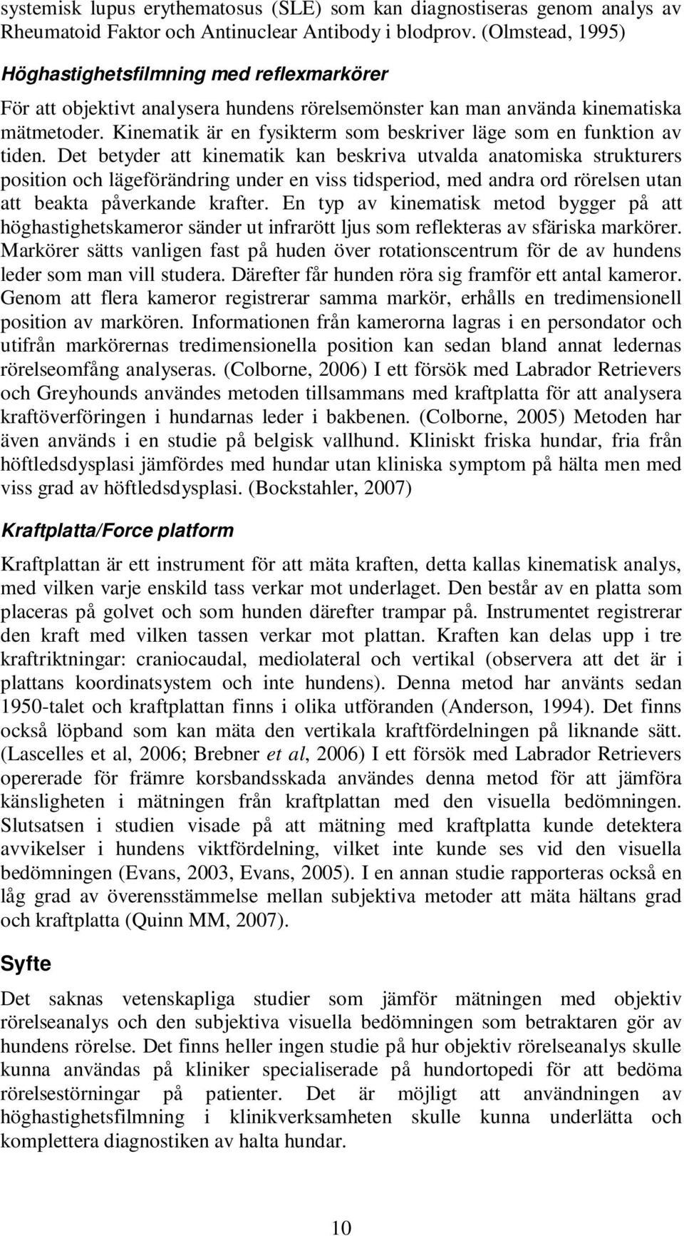 Kinematik är en fysikterm som beskriver läge som en funktion av tiden.