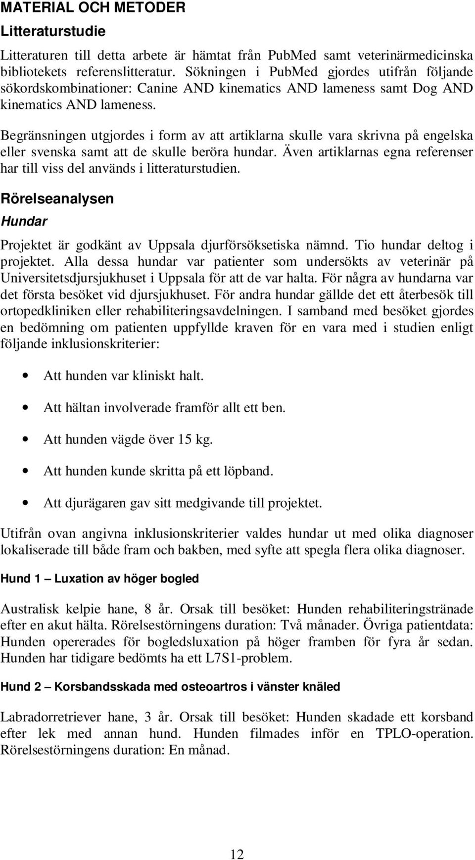 Begränsningen utgjordes i form av att artiklarna skulle vara skrivna på engelska eller svenska samt att de skulle beröra hundar.