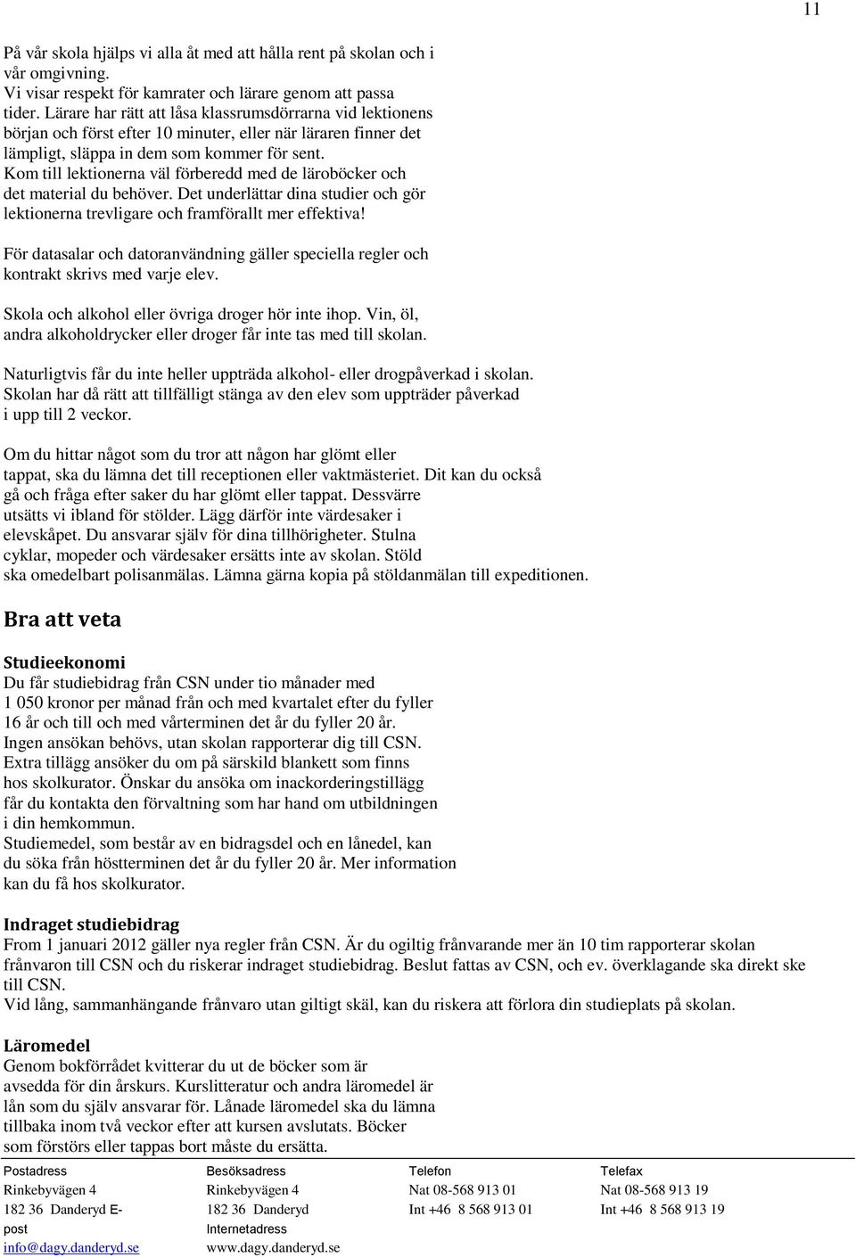 Kom till lektionerna väl förberedd med de läroböcker och det material du behöver. Det underlättar dina studier och gör lektionerna trevligare och framförallt mer effektiva!